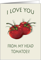 I Love You From my Head Tomatoes: Pun, Humor, Art card