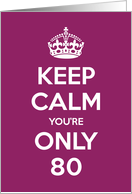 Keep Calm You’re Only 80 Birthday card