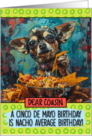 Cousin Happy Birhday on Cinco de Mayo Chihuahua with Nachos card