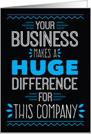 Business Thanks - Your Business Makes a Huge Difference card